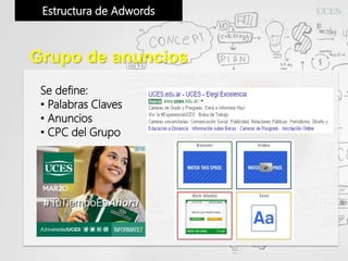 Se define:
• Palabras Claves
• Anuncios
• CPC del Grupo
Estructura de Adwords
Grupo de anuncios
 