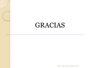 GRACIAS
M.Sc. Ing: Jair Ferreyros Yucra
 