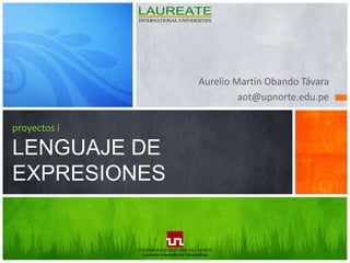 Aurelio Martín Obando Távara aot@upnorte.edu.pe proyectos iLENGUAJE DE EXPRESIONES 