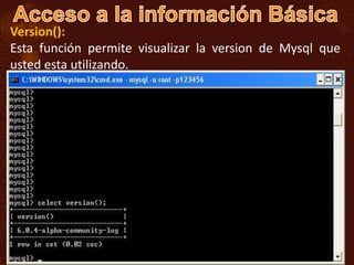 Version():
Esta función permite visualizar la version de Mysql que
usted esta utilizando.
 