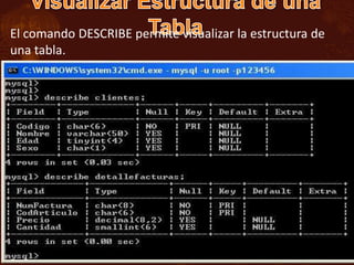El comando DESCRIBE permite visualizar la estructura de
una tabla.
 