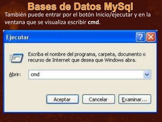 También puede entrar por el botón Inicio/ejecutar y en la
ventana que se visualiza escribir cmd.
 