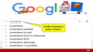 003
Escribir screen2exe y
pulsar <<Enter>>