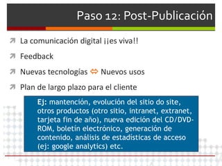 Paso 12: Post-Publicación
 La comunicación digital ¡¡es viva!!
 Feedback
 Nuevas tecnologías  Nuevos usos
 Plan de la...