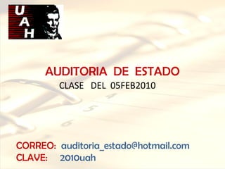 CLASE  DEL  05FEB2010 CORREO: [email_address] CLAVE:  2010uah AUDITORIA  DE  ESTADO 