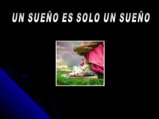 UN SUEÑO ES SOLO UN SUEÑO 