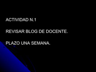 ACTIVIDAD N.1 REVISAR BLOG DE DOCENTE. PLAZO UNA SEMANA. 