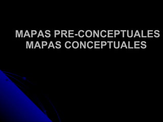 MAPAS PRE-CONCEPTUALES MAPAS CONCEPTUALES  