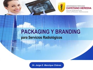 PACKAGING Y BRANDING
para Servicios Radiológicos
Dr. Jorge E. Manrique Chávez
 