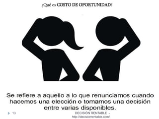 13
¿Qué es COSTO DE OPORTUNIDAD?
DECISIÓN RENTABLE -
http://decisionrentable.com/
 