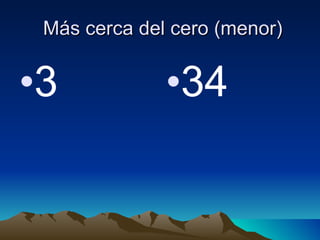 Más cerca del cero (menor) 3 34 