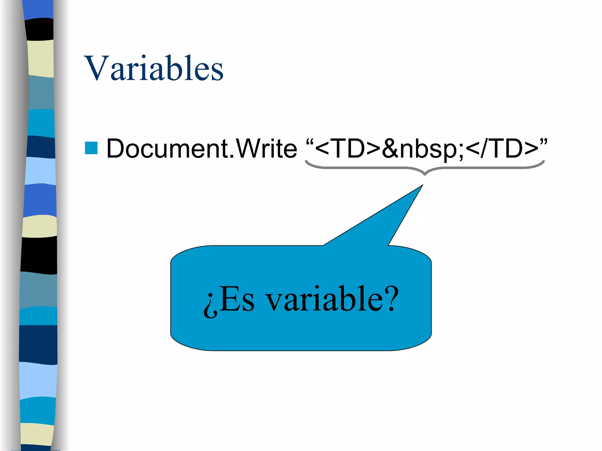 Variables Document.Write “<TD>&nbsp;</TD>” ¿Es variable? 