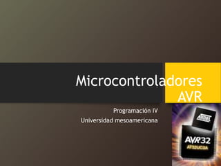 Microcontroladores
AVR
Programación IV
Universidad mesoamericana
 