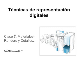 Técnicas de representación
digitales
Clase 7: Materiales-
Renders y Detalles.
TAMM-29agosto2017
 