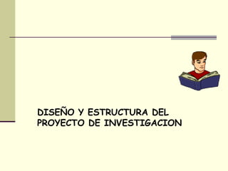 DISEÑO Y ESTRUCTURA DEL PROYECTO DE INVESTIGACION 