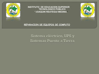 INSTITUTO DE EDUCACION SUPERIOR
TECNOLOGICO PÚBLICO
“JOAQUIN REATEGUI MEDINA”
REPARACION DE EQUIPOS DE COMPUTO
 