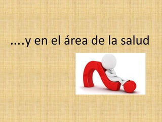 ….y en el área de la salud
 