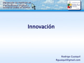 Innovación  Rodrigo Guaiquil [email_address] 