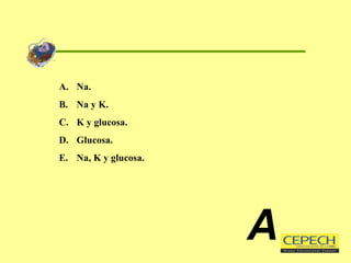 Na. Na y K. K y glucosa. Glucosa. Na, K y glucosa. A 