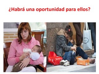 ¿Habrá una oportunidad para ellos?
 