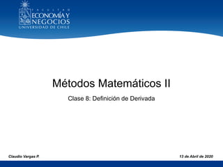 Métodos Matemáticos II
13 de Abril de 2020
Claudio Vargas P.
Clase 8: Definición de Derivada
 