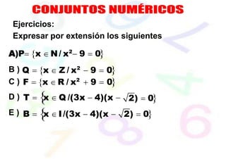 Ejercicios:
2) = 0
2) = 0
B ) Q = x  Z / x2
− 9 = 0
C ) F = x  R / x2
+ 9 = 0
D ) T = 
x  Q /(3x − 4)(x −
E ) B = 
x  I/(3x − 4)(x −
Expresar por extensión los siguientes
A)P= x  N/ x2
− 9 = 0
 