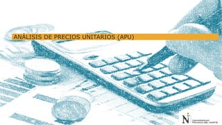 ANÁLISIS DE PRECIOS UNITARIOS (APU)
 