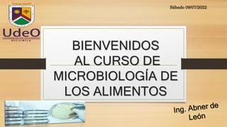 BIENVENIDOS
AL CURSO DE
MICROBIOLOGÍA DE
LOS ALIMENTOS
Sábado 09/07/2022
 