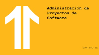 Administración de
Proyectos de
Software
UPN.EDU.PE
 