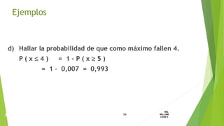 d) Hallar la probabilidad de que como máximo fallen 4.
P ( x  4 ) = 1 – P ( x  5 )
= 1 – 0,007 = 0,993
54
ING.
WILLIAM
LEON V.PROBABILIDAD
BINOMIAL
Ejemplos
 