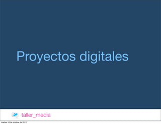 Proyectos digitales



                      taller_media
martes 18 de octubre de 2011
 