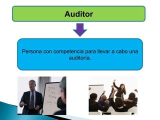 Auditor
Persona con competencia para llevar a cabo una
auditoría.
 