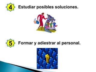4 Estudiar posibles soluciones.
5 Formar y adiestrar al personal.
 