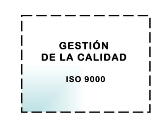 GESTIÓN
DE LA CALIDAD

   ISO 9000
 