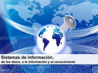 14
Sistemas de información,
de los datos, a la información y al conocimiento
Image Source: http://goo.gl/ScrnpQ
 