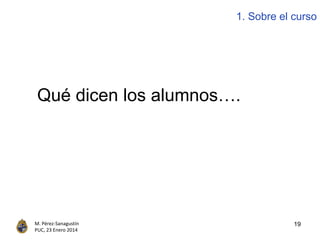 19M. Pérez-Sanagustín
PUC, 23 Enero 2014
1. Sobre el curso
Qué dicen los alumnos….
 
