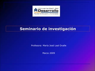 Seminario de investigación Profesora: María José Leal Ovalle Marzo 2009 
