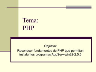 Tema: PHP Objetivo: Reconocer fundamentos de PHP que permitan instalar los programas AppServ -win32-2.5.5 