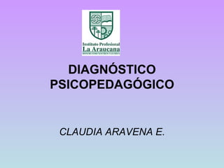 DIAGNÓSTICO PSICOPEDAGÓGICO CLAUDIA ARAVENA E. 