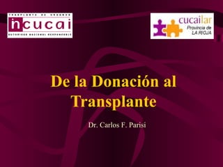 De la Donación al Transplante Dr. Carlos F. Parisi 