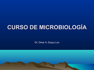 CURSO DE MICROBIOLOGÍACURSO DE MICROBIOLOGÍA
Dr. Omar A. Dupuy Loo
 