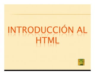 INTRODUCCIÓN AL
     HTML
 