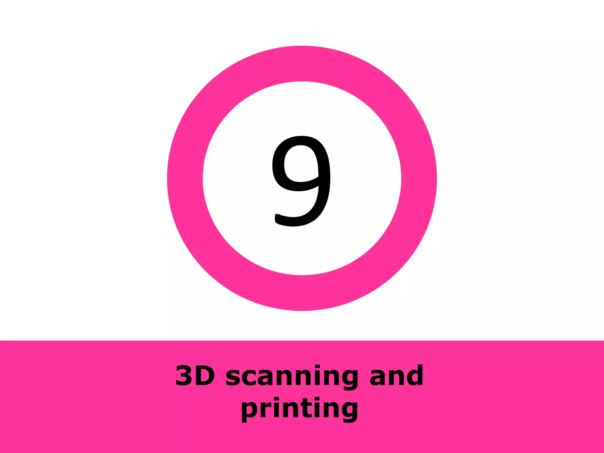 9
3D scanning and
    printing
 