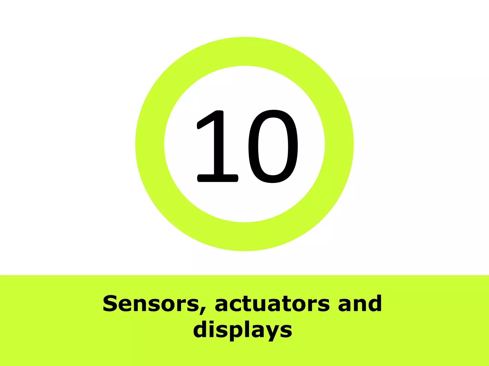 10
Sensors, actuators and
      displays
 