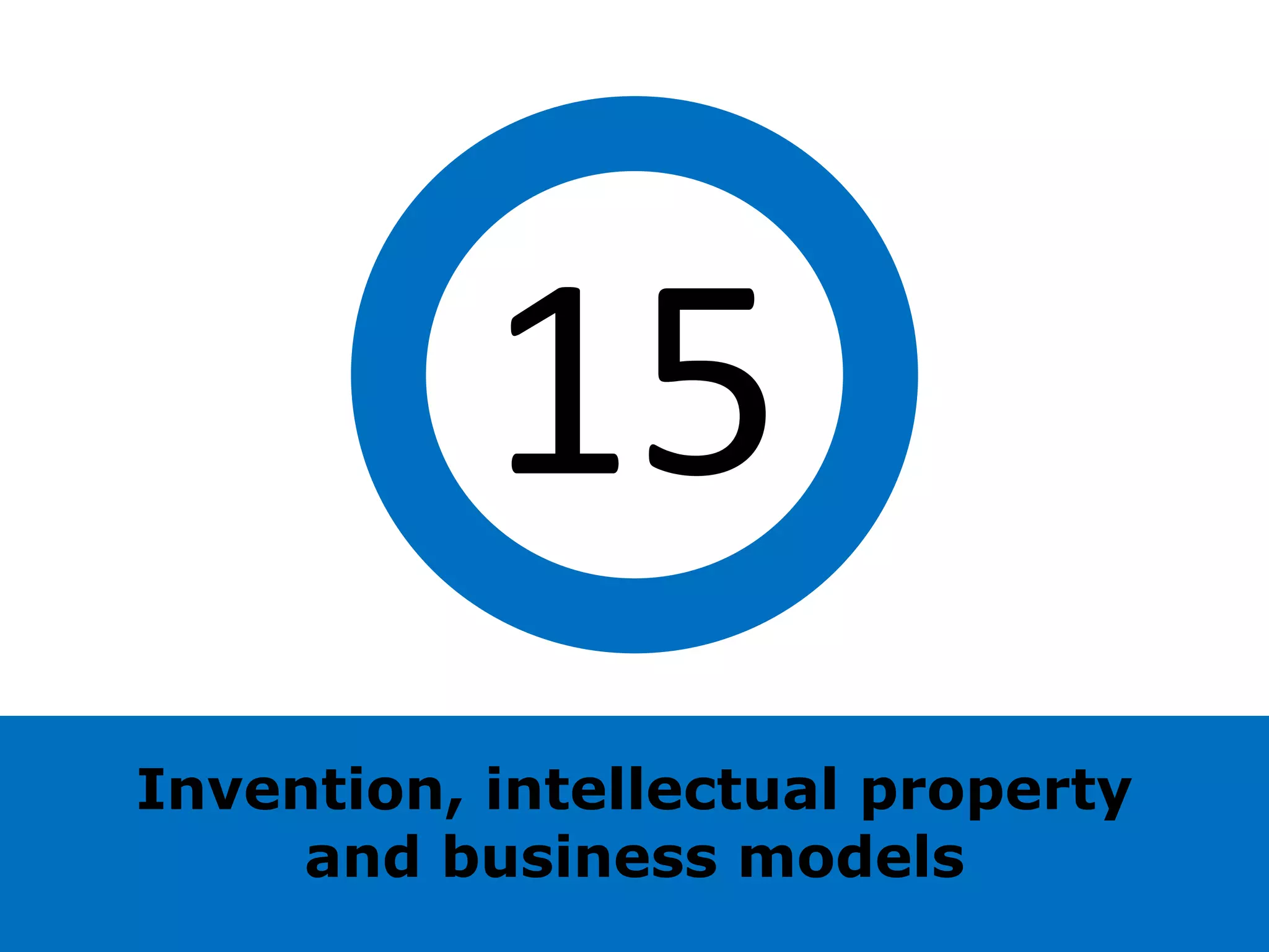15
Invention, intellectual property
     and business models
 