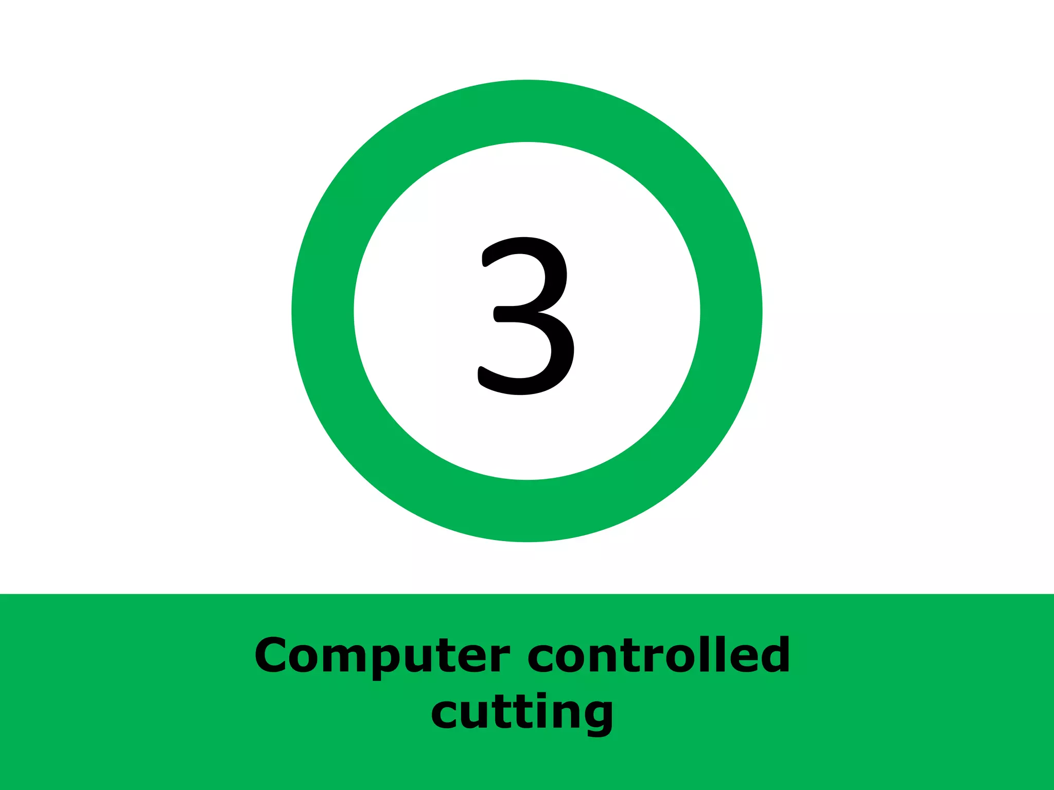 3
Computer controlled
     cutting
 