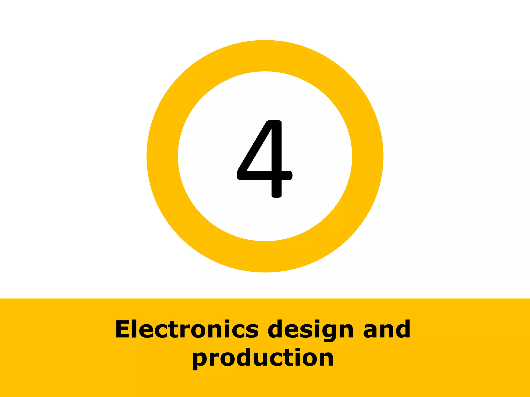 4
Electronics design and
      production
 