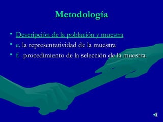 Metodología Descripción de la población y muestra e.   la representatividad de la muestra f.   procedimiento de la selección de la muestra . 