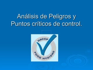 Análisis de Peligros y Puntos críticos de control. 
