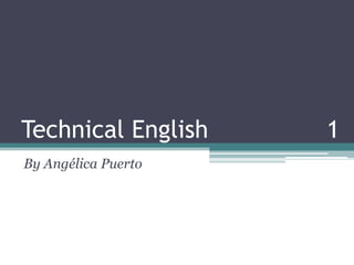 Technical English		    	   1 By Angélica Puerto 